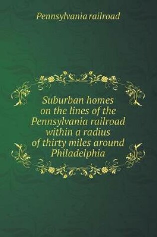 Cover of Suburban homes on the lines of the Pennsylvania railroad within a radius of thirty miles around Philadelphia