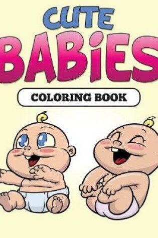 Cover of Cute Babies Coloring Book