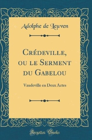 Cover of Crédeville, ou le Serment du Gabelou: Vaudeville en Deux Actes (Classic Reprint)