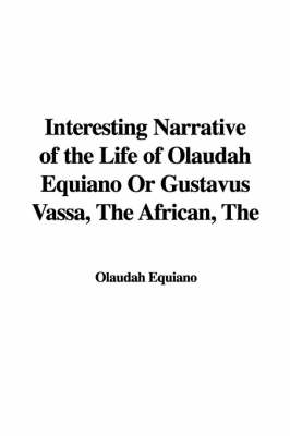Book cover for The Interesting Narrative of the Life of Olaudah Equiano or Gustavus Vassa, the African