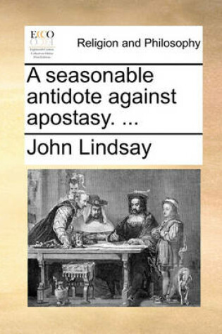 Cover of A Seasonable Antidote Against Apostasy. ...