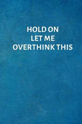 Book cover for Hold On Let Me Overthink This