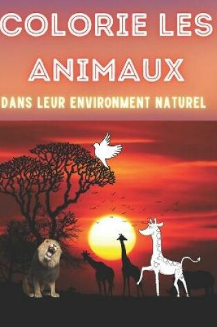 Cover of Colorie les animaux dans leur environnement naturel