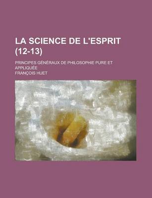 Book cover for La Science de L'Esprit (12-13); Principes Generaux de Philosophie Pure Et Appliquee