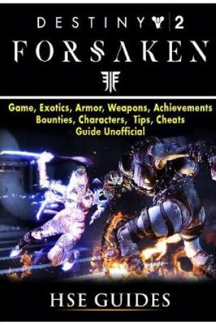 Cover of Destiny 2 Forsaken, Game, Exotics, Raids, Supers, Armor Sets, Achievements, Weapons, Classes, Guide Unofficial
