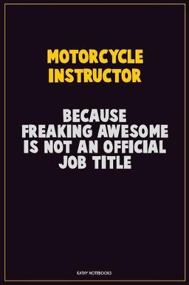 Book cover for Motorcycle Instructor, Because Freaking Awesome Is Not An Official Job Title