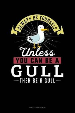 Cover of Always Be Yourself Unless You Can Be a Gull Then Be a Gull