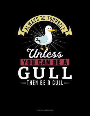 Cover of Always Be Yourself Unless You Can Be a Gull Then Be a Gull