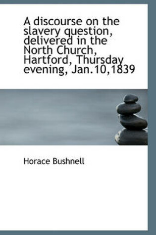 Cover of A Discourse on the Slavery Question, Delivered in the North Church, Hartford, Thursday Evening, Jan.