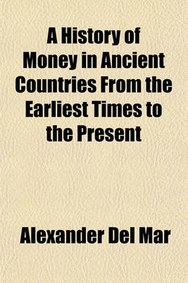 Book cover for A History of Money in Ancient Countries from the Earliest Times to the Present