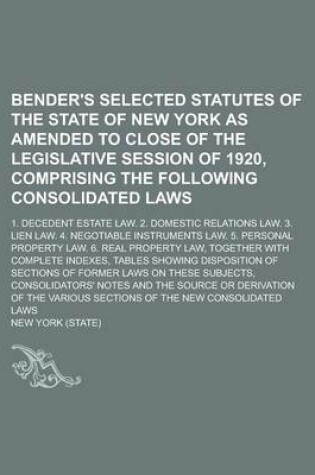 Cover of Bender's Selected Statutes of the State of New York as Amended to Close of the Legislative Session of 1920, Comprising the Following Consolidated Laws; 1. Decedent Estate Law. 2. Domestic Relations Law. 3. Lien Law. 4. Negotiable