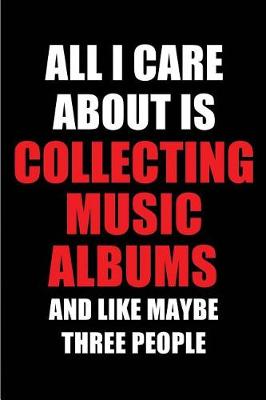 Cover of All I Care about Is Collecting Music Albums and Like Maybe Three People