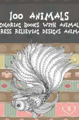 Cover of Coloring Books with Animal - 100 Animals - Stress Relieving Designs Animal