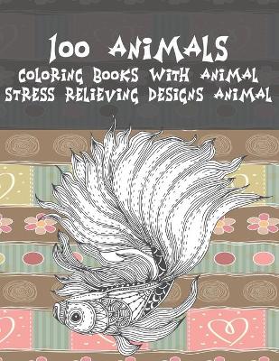 Book cover for Coloring Books with Animal - 100 Animals - Stress Relieving Designs Animal