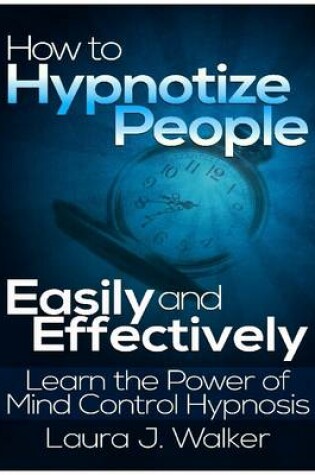 Cover of How to Hypnotize People Easily and Effectively: Learn the Power of Mind Control Hypnosis