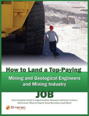 Book cover for How to Land a Top-Paying Mining and Geological Engineers, Mining Industry Job: Your Complete Guide to Opportunities, Resumes and Cover Letters, Interviews, Salaries, Promotions, What to Expect from Recruiters and More!