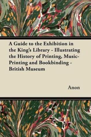 Cover of A Guide to the Exhibition in the King's Library - Illustrating the History of Printing, Music-Printing and Bookbinding - British Museum