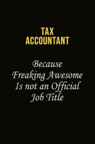 Cover of Tax Accountant Because Freaking Awesome Is Not An Official Job Title