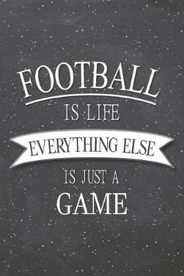 Book cover for Football Is Life Everything Else Is Just A Game