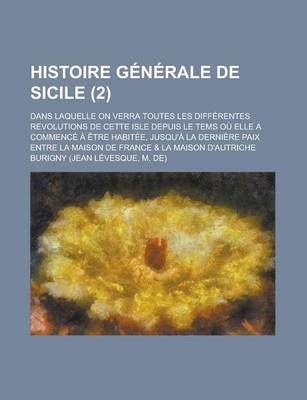 Book cover for Histoire Generale de Sicile; Dans Laquelle on Verra Toutes Les Differentes Revolutions de Cette Isle Depuis Le Tems Ou Elle a Commence a Etre Habitee,