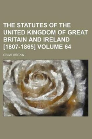 Cover of The Statutes of the United Kingdom of Great Britain and Ireland [1807-1865] Volume 64