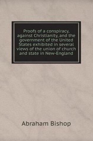 Cover of Proofs of a conspiracy, against Christianity, and the government of the United States exhibited in several views of the union of church and state in New-England