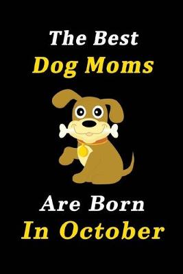 Book cover for The Best Dog Moms Are Born In October Journal / Notebook