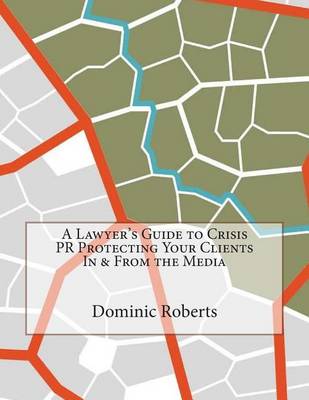 Book cover for A Lawyer's Guide to Crisis PR Protecting Your Clients in & from the Media