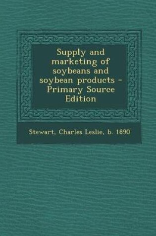 Cover of Supply and Marketing of Soybeans and Soybean Products - Primary Source Edition