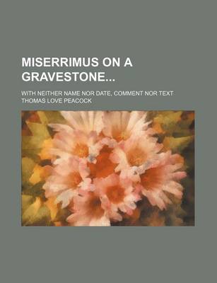 Book cover for Miserrimus on a Gravestone; With Neither Name Nor Date, Comment Nor Text