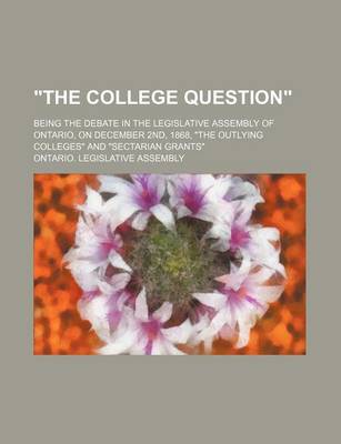 Book cover for "The College Question"; Being the Debate in the Legislative Assembly of Ontario, on December 2nd, 1868, "The Outlying Colleges" and "Sectarian Grants"