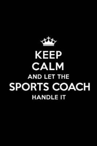 Cover of Keep Calm and Let the Sports Coach Handle It