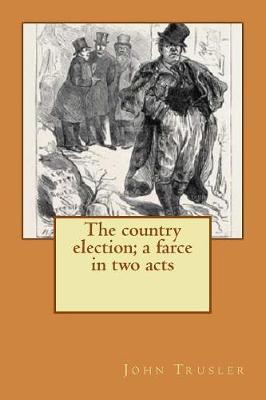 Book cover for The country election; a farce in two acts