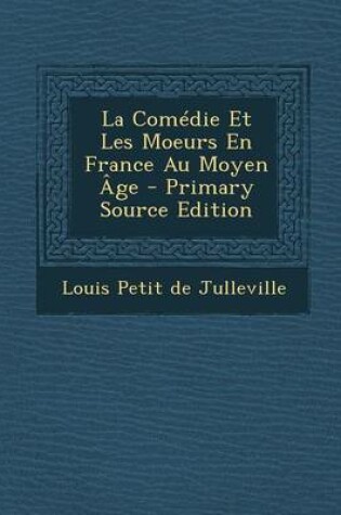 Cover of La Comedie Et Les Moeurs En France Au Moyen Age - Primary Source Edition