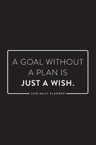 Cover of 2018 Daily Planner; A Goal Without a Plan Is Just a Wish