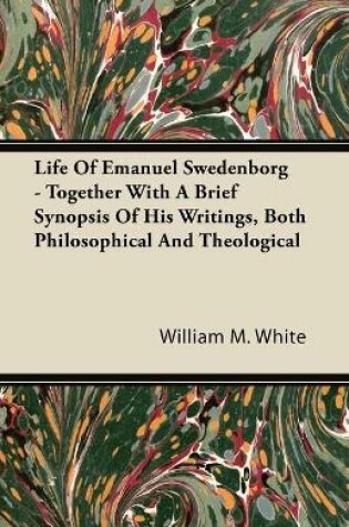 Cover of Life Of Emanuel Swedenborg - Together With A Brief Synopsis Of His Writings, Both Philosophical And Theological