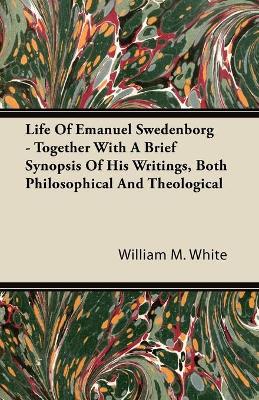 Book cover for Life Of Emanuel Swedenborg - Together With A Brief Synopsis Of His Writings, Both Philosophical And Theological