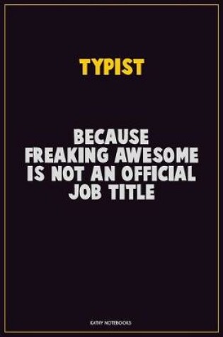 Cover of Typist, Because Freaking Awesome Is Not An Official Job Title