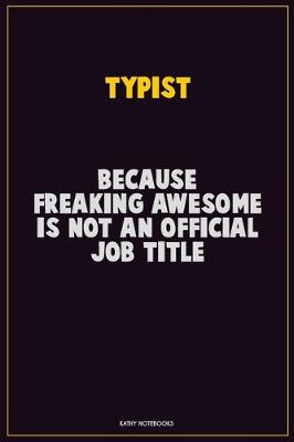 Book cover for Typist, Because Freaking Awesome Is Not An Official Job Title