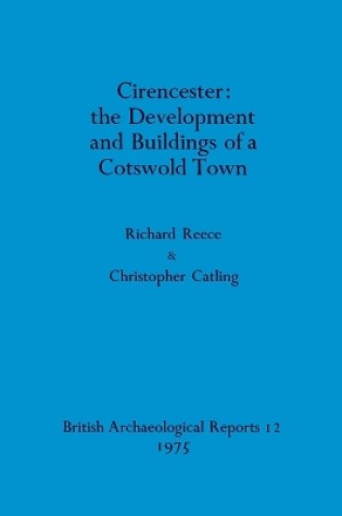 Cover of Cirencester: the development and buildings of a Cotswold town