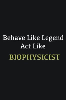 Book cover for Behave like Legend Act Like Biophysicist