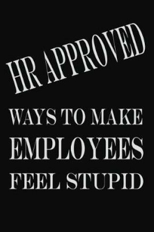 Cover of HR Approved Ways To Make Employees Feel Stupid