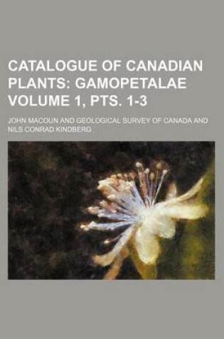 Cover of Catalogue of Canadian Plants Volume 1, Pts. 1-3