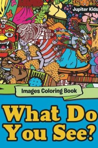 Cover of What Do You See?: Images Coloring Book