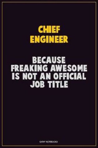 Cover of Chief Engineer, Because Freaking Awesome Is Not An Official Job Title