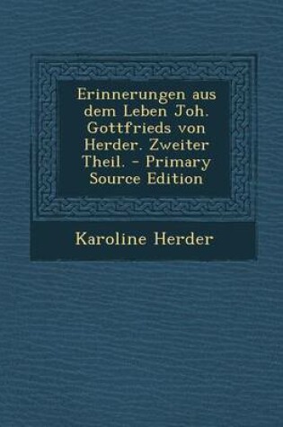 Cover of Erinnerungen Aus Dem Leben Joh. Gottfrieds Von Herder. Zweiter Theil. - Primary Source Edition