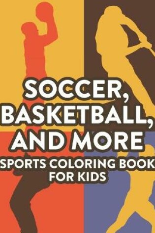 Cover of Soccer, Basketball, And More Sports Coloring Book For Kids