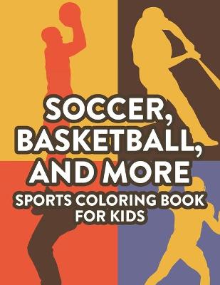 Cover of Soccer, Basketball, And More Sports Coloring Book For Kids