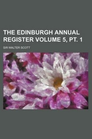 Cover of The Edinburgh Annual Register Volume 5, PT. 1