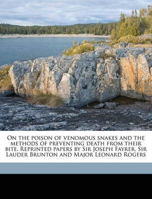 Book cover for On the Poison of Venomous Snakes and the Methods of Preventing Death from Their Bite. Reprinted Papers by Sir Joseph Fayrer, Sir Lauder Brunton and Major Leonard Rogers